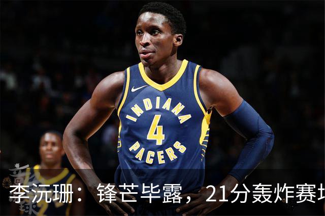李沅珊：锋芒毕露，21分轰炸赛场成得分王！